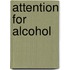 Attention for alcohol