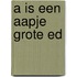 A is een aapje grote ed