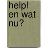 Help! En wat nu? by van Driel Pieter