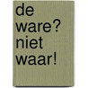 De ware? Niet waar! door Dieuwertje Maliepaard