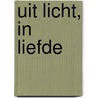 Uit Licht, in Liefde door Marisca Geertman-Stegeman