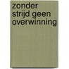 Zonder strijd geen overwinning door C. van Dam