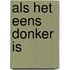 Als het eens donker is