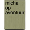 Micha op avontuur by Albertina van Zanten