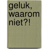 Geluk, waarom NIET?! door M. van Buitenen