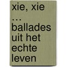 Xie, Xie … ballades uit het echte leven door W.H. E. de Dorser