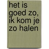 Het is goed zo, ik kom je zo halen by Annechien Annechien