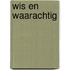 Wis en waarachtig