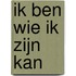Ik ben wie ik zijn kan