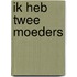 Ik heb twee moeders