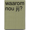 Waarom nou jij? by Inge van der Bijl-van der Maat