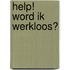 HELP! WORD IK WERKLOOS?