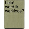 HELP! WORD IK WERKLOOS? by Guillaume van den Berg
