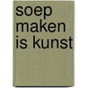 Soep maken is kunst door Emiel van den Burg
