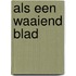 Als een waaiend blad