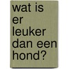Wat is er leuker dan een hond? door Angelique van Voorst