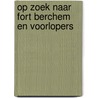 Op zoek naar Fort Berchem en voorlopers door Johan Vandevelde