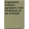 Lingewaard, Huissen - Agropark II Een kindergraf uit de Bronstijd door X.J.F. Alma