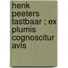 Henk Peeters tastbaar ; Ex plumis cognoscitur avis by M. Peeters