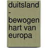 Duitsland - bewogen hart van Europa by P. Hintzen