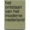Het ontstaan van het moderne Nederland door Onbekend