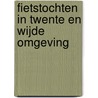 Fietstochten in Twente en wijde omgeving door Onbekend
