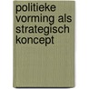 Politieke vorming als strategisch koncept by Johan de Jong