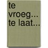 Te vroeg... te laat...