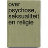Over psychose, seksualiteit en religie by P. Vandermeersch