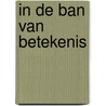In de ban van betekenis door Henny Driessen