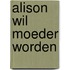 Alison wil moeder worden