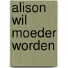 Alison wil moeder worden door Alison Freeland