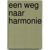 Een weg naar harmonie by R.A. van Dijk