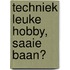 Techniek leuke hobby, saaie baan?
