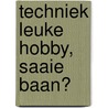 Techniek leuke hobby, saaie baan? door N. Volman