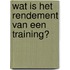 Wat is het rendement van een training?