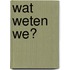 Wat weten we?