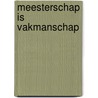 Meesterschap is vakmanschap door W. Oud