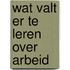 Wat valt er te leren over arbeid