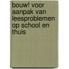 Bouw! voor aanpak van leesproblemen op school en thuis by Joris van Casteren
