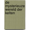 De mysterieuze wereld der Kelten door Carole Matthews