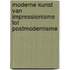 Moderne kunst van impressionisme tot postmodernisme