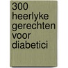300 heerlyke gerechten voor diabetici door Konings