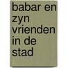 Babar en zyn vrienden in de stad by Laurent Debrunhoff