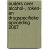 Ouders over alcohol-, roken- en drugspecifieke opvoeding 2007 by Unknown