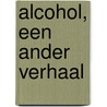 Alcohol, een ander verhaal door E. Reehorst