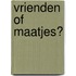 Vrienden of maatjes?