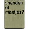 Vrienden of maatjes? by S. van Rooijen