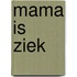 Mama is ziek