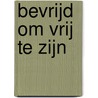 Bevrijd om vrij te zijn door T. Marshall